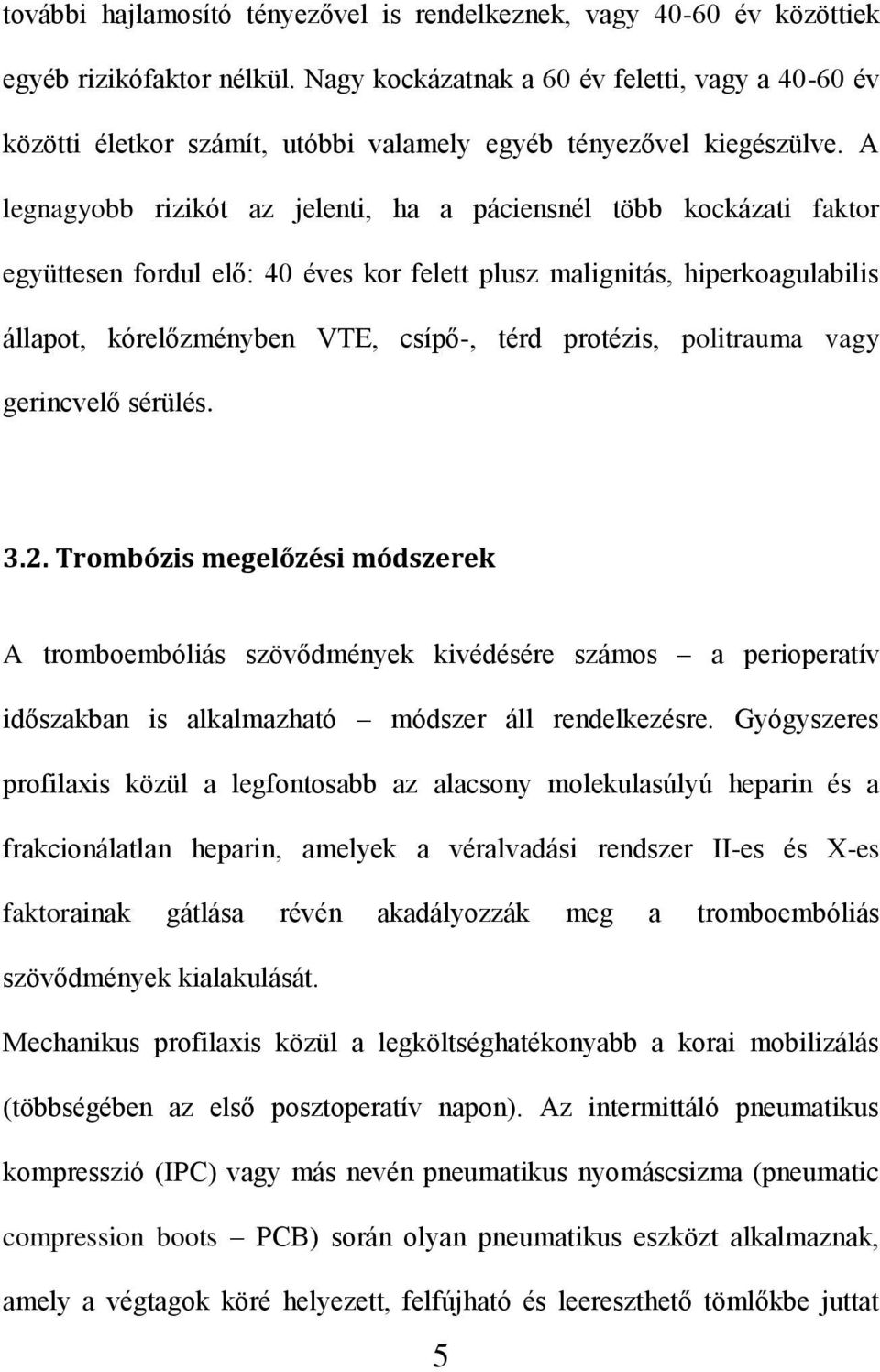 A legnagyobb rizikót az jelenti, ha a páciensnél több kockázati faktor együttesen fordul elő: 40 éves kor felett plusz malignitás, hiperkoagulabilis állapot, kórelőzményben VTE, csípő-, térd