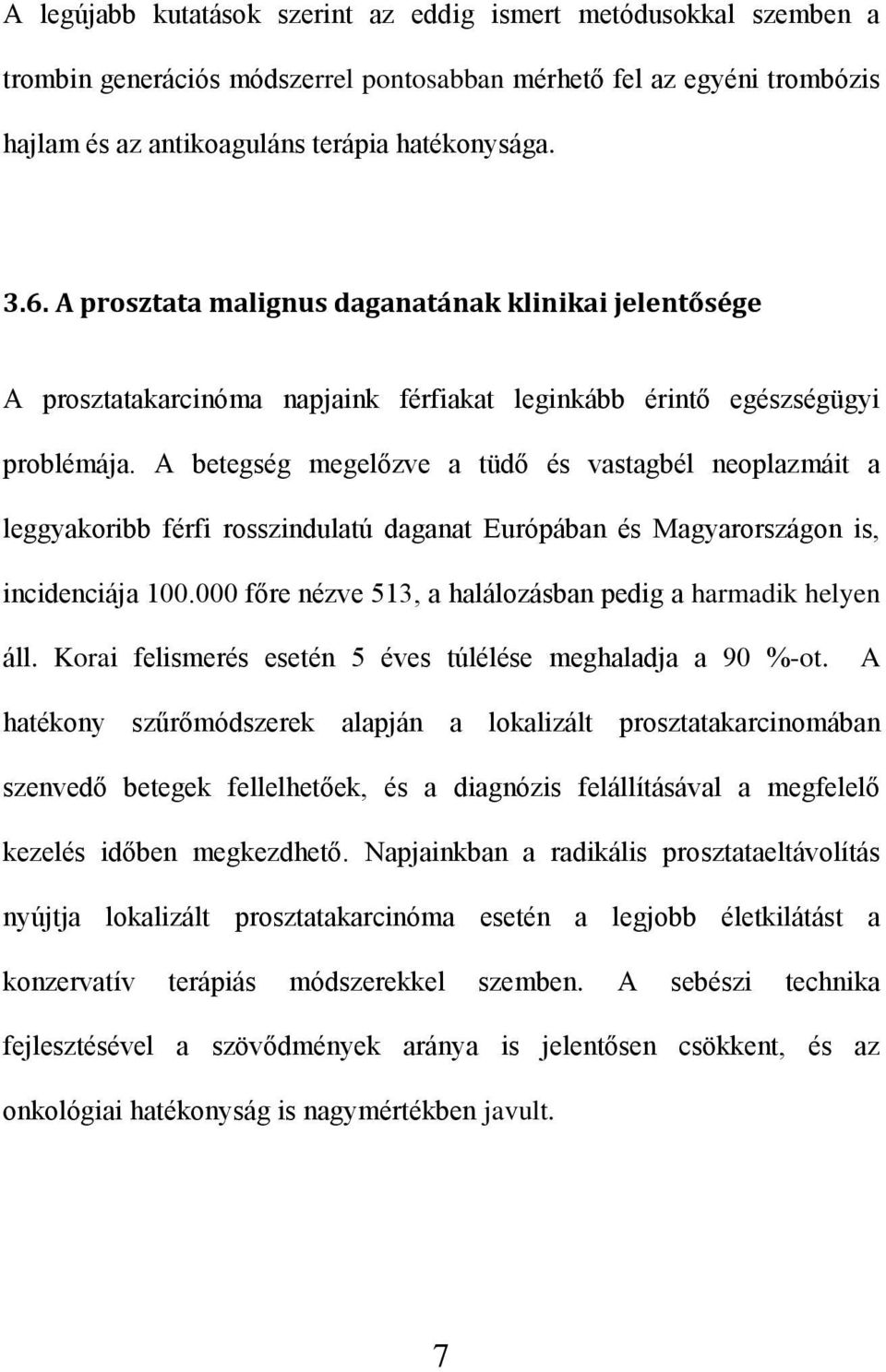 A betegség megelőzve a tüdő és vastagbél neoplazmáit a leggyakoribb férfi rosszindulatú daganat Európában és Magyarországon is, incidenciája 100.