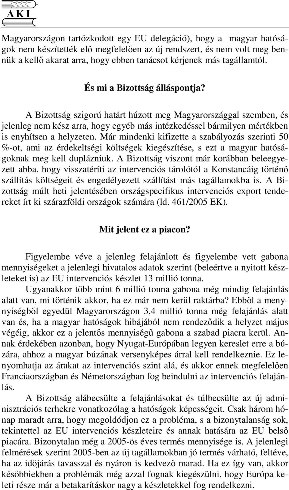 A Bizottság szigorú határt húzott meg Magyarországgal szemben, és jelenleg nem kész arra, hogy egyéb más intézkedéssel bármilyen mértékben is enyhítsen a helyzeten.