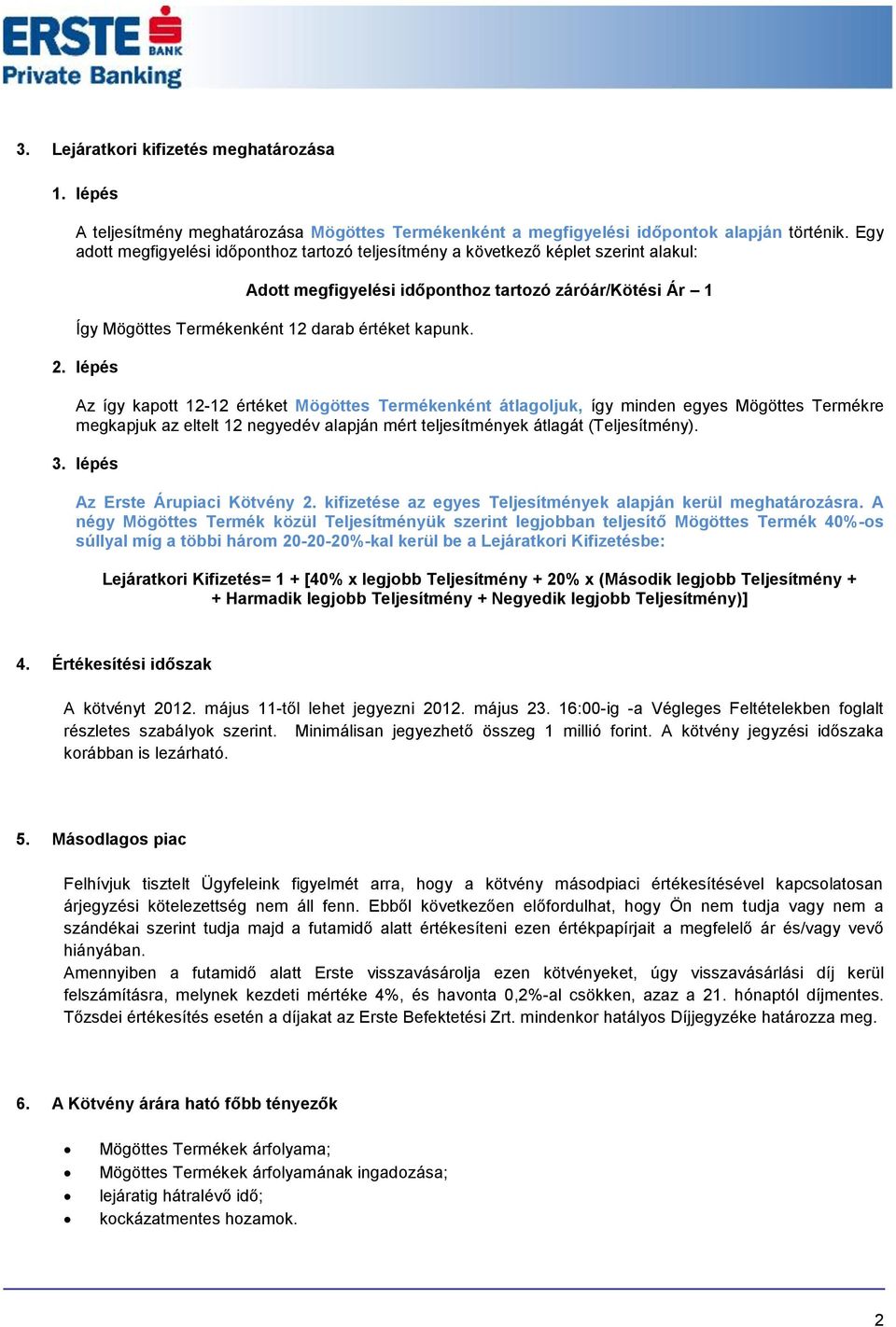 lépés Az így kapott 12-12 értéket Mögöttes Termékenként átlagoljuk, így minden egyes Mögöttes Termékre megkapjuk az eltelt 12 negyedév alapján mért teljesítmények átlagát (Teljesítmény). 3.