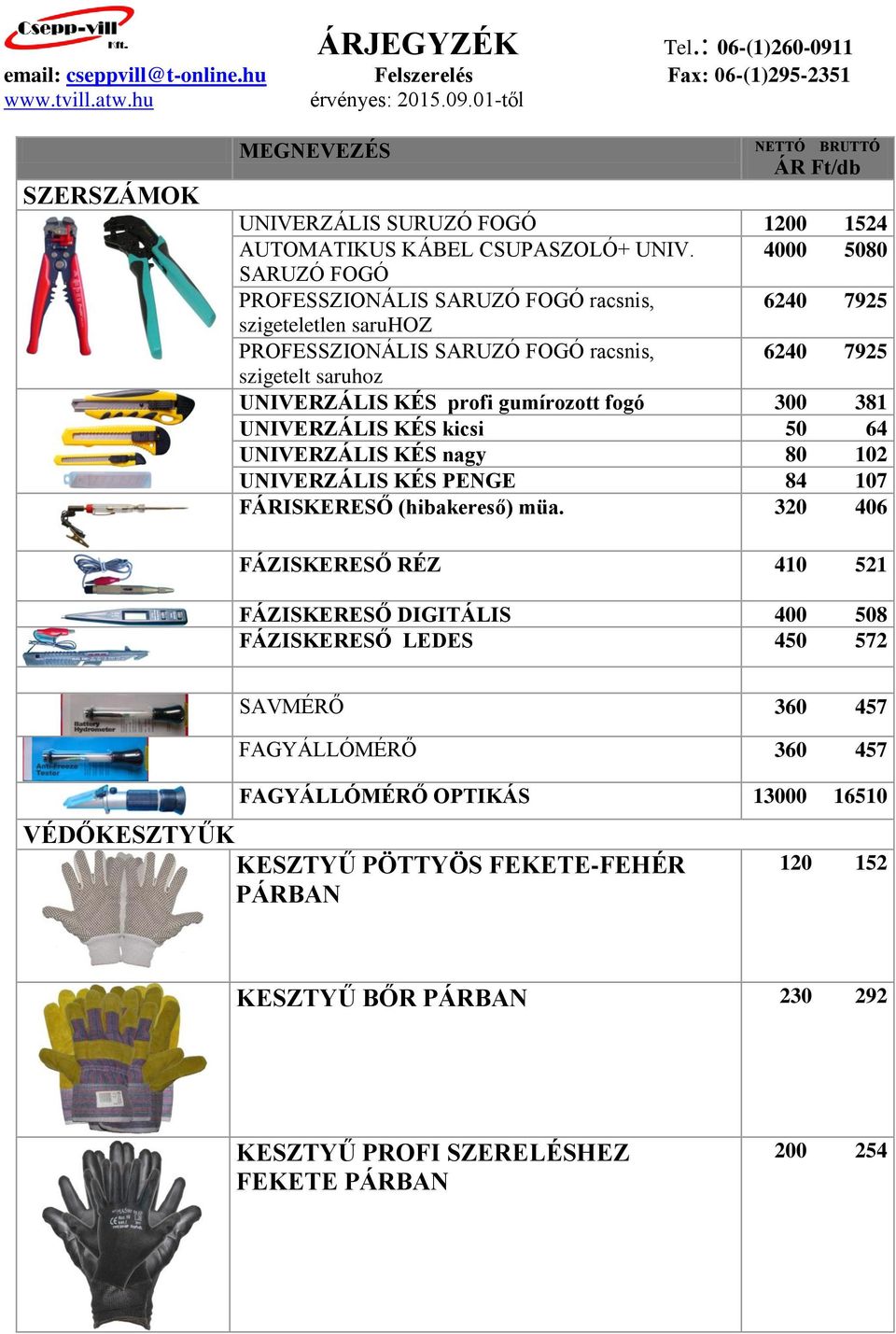 381 UNIVERZÁLIS KÉS kicsi 50 64 UNIVERZÁLIS KÉS nagy 80 102 UNIVERZÁLIS KÉS PENGE 84 107 FÁRISKERESŐ (hibakereső) müa.