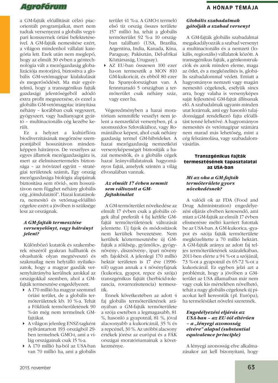 Ezek után nem meglepő, hogy az elmúlt 30 évben a géntechnológia vált a mezőgazdaság globalizációja motorjává, biztosítva a globális GM-vetőmagipar kialakulását és megerősödését.