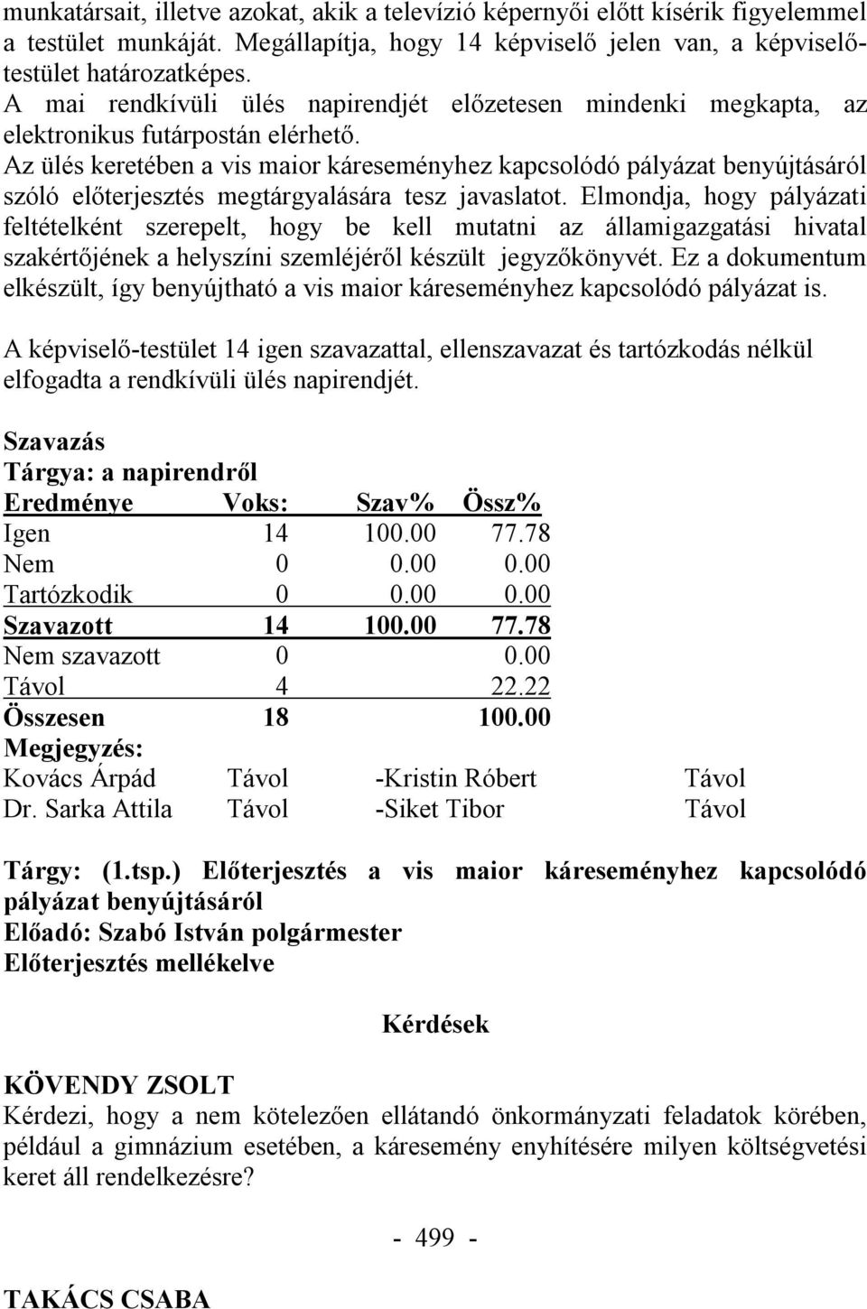 Az ülés keretében a vis maior káreseményhez kapcsolódó pályázat benyújtásáról szóló előterjesztés megtárgyalására tesz javaslatot.