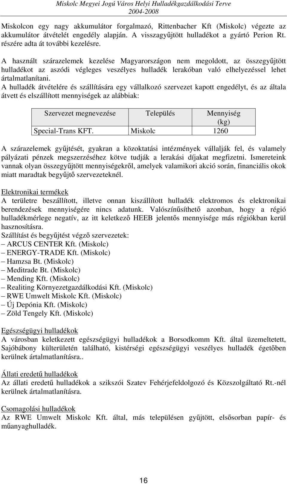 A használt szárazelemek kezelése Magyarországon nem megoldott, az összegy jtött hulladékot az aszódi végleges veszélyes hulladék lerakóban való elhelyezéssel lehet ártalmatlanítani.