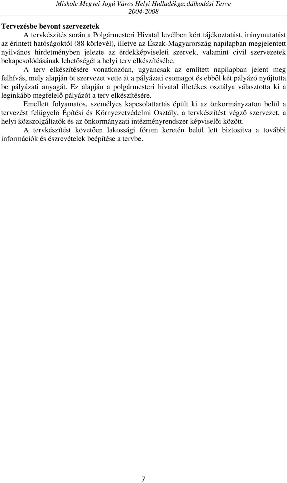 A terv elkészítésére vonatkozóan, ugyancsak az említett napilapban jelent meg felhívás, mely alapján öt szervezet vette át a pályázati csomagot és ebb l két pályázó nyújtotta be pályázati anyagát.