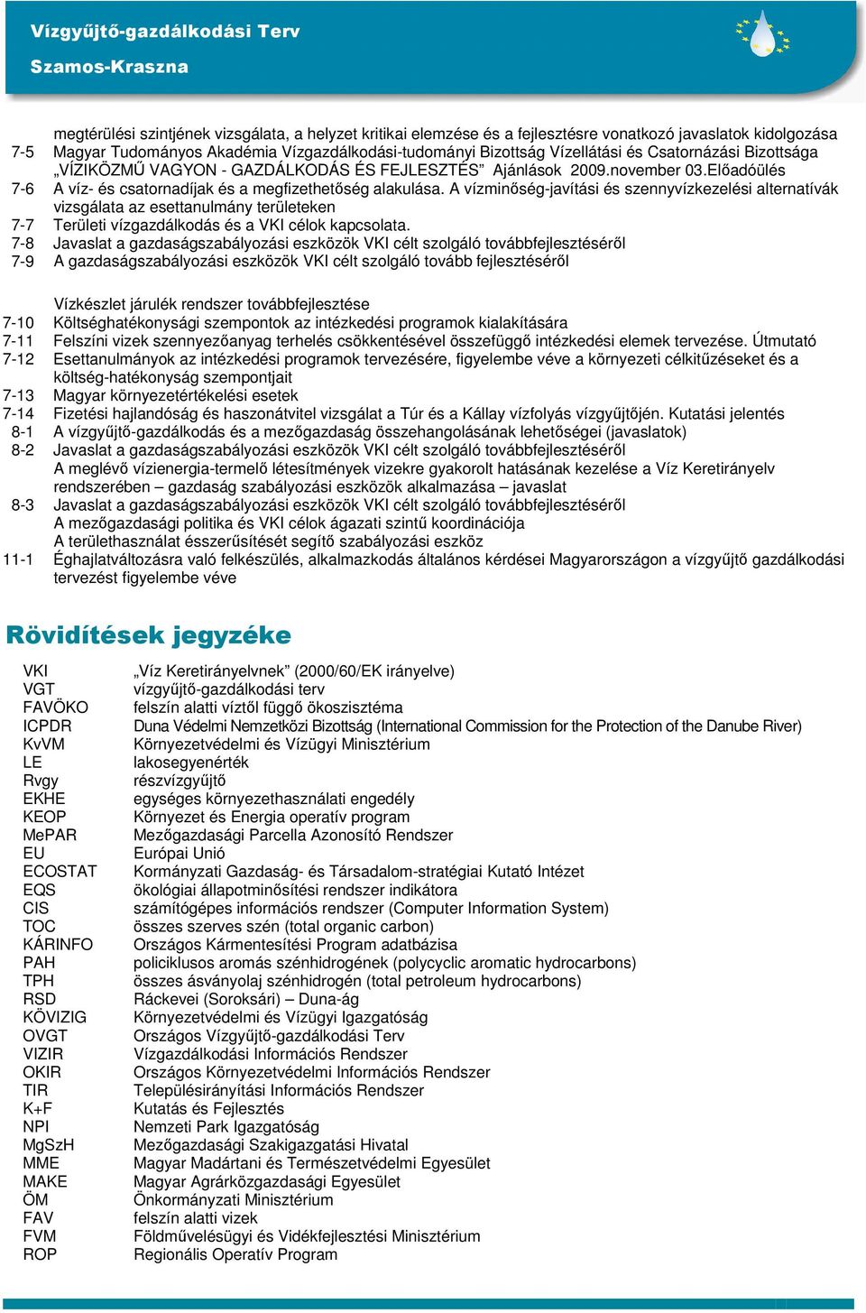 A vízminıség-javítási és szennyvízkezelési alternatívák vizsgálata az esettanulmány területeken 7-7 Területi vízgazdálkodás és a VKI célok kapcsolata.