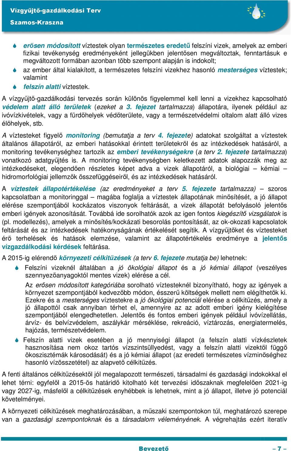 A vízgyőjtı-gazdálkodási tervezés során különös figyelemmel kell lenni a vizekhez kapcsolható védelem alatt álló területek (ezeket a 3.