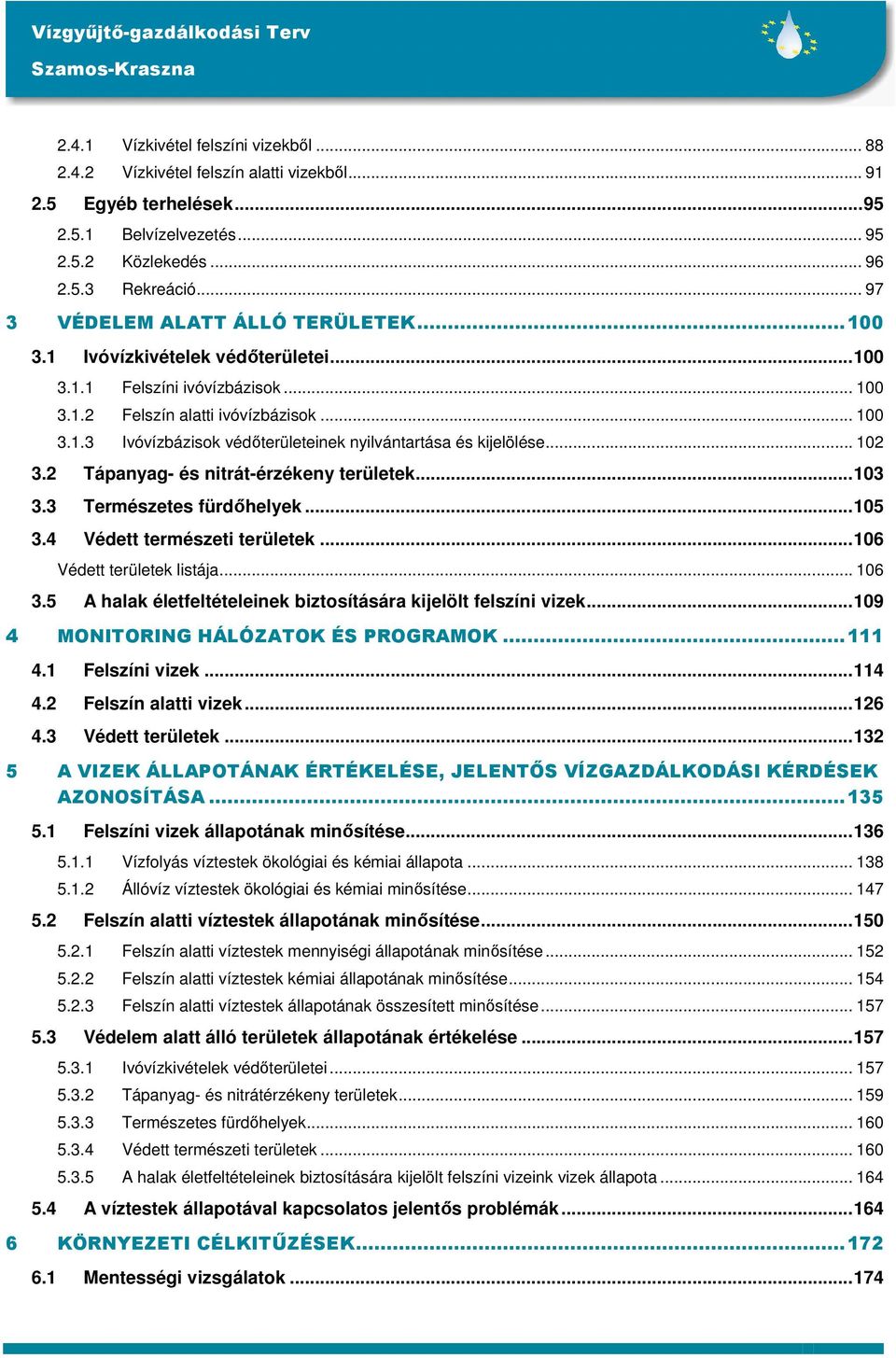 .. 102 3.2 Tápanyag- és nitrát-érzékeny területek...103 3.3 Természetes fürdıhelyek...105 3.4 Védett természeti területek...106 Védett területek listája... 106 3.