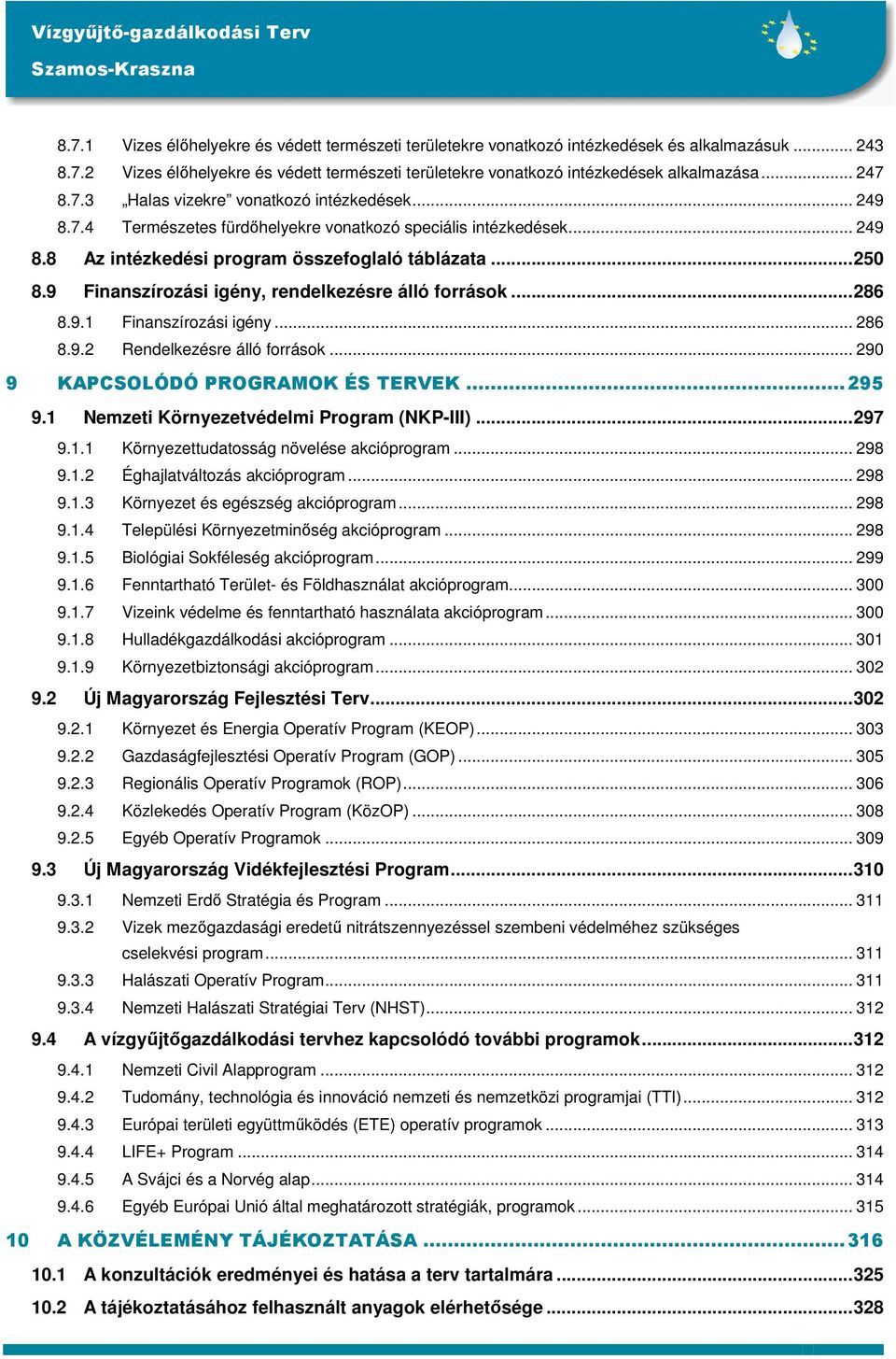 9 Finanszírozási igény, rendelkezésre álló források...286 8.9.1 Finanszírozási igény... 286 8.9.2 Rendelkezésre álló források... 290 9 KAPCSOLÓDÓ PROGRAMOK ÉS TERVEK...295 9.