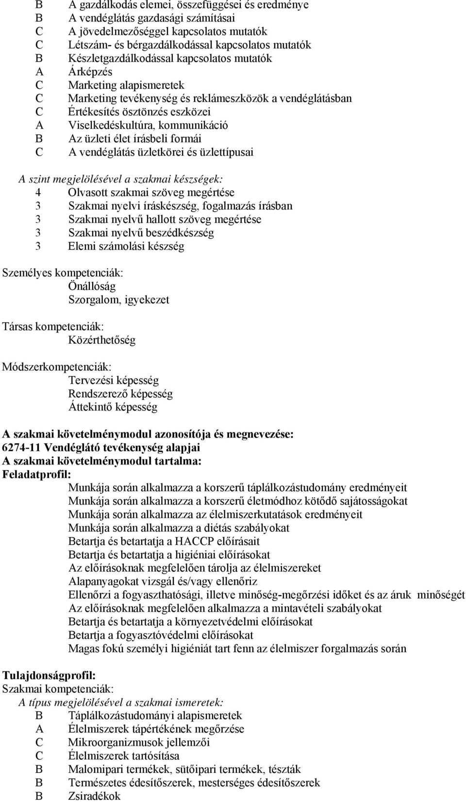 formái A vendéglátás üzletkörei és üzlettípusai A szint megjelölésével a szakmai készségek: 4 Olvasott szakmai szöveg megértése 3 Szakmai nyelvi íráskészség, fogalmazás írásban 3 Szakmai nyelvű