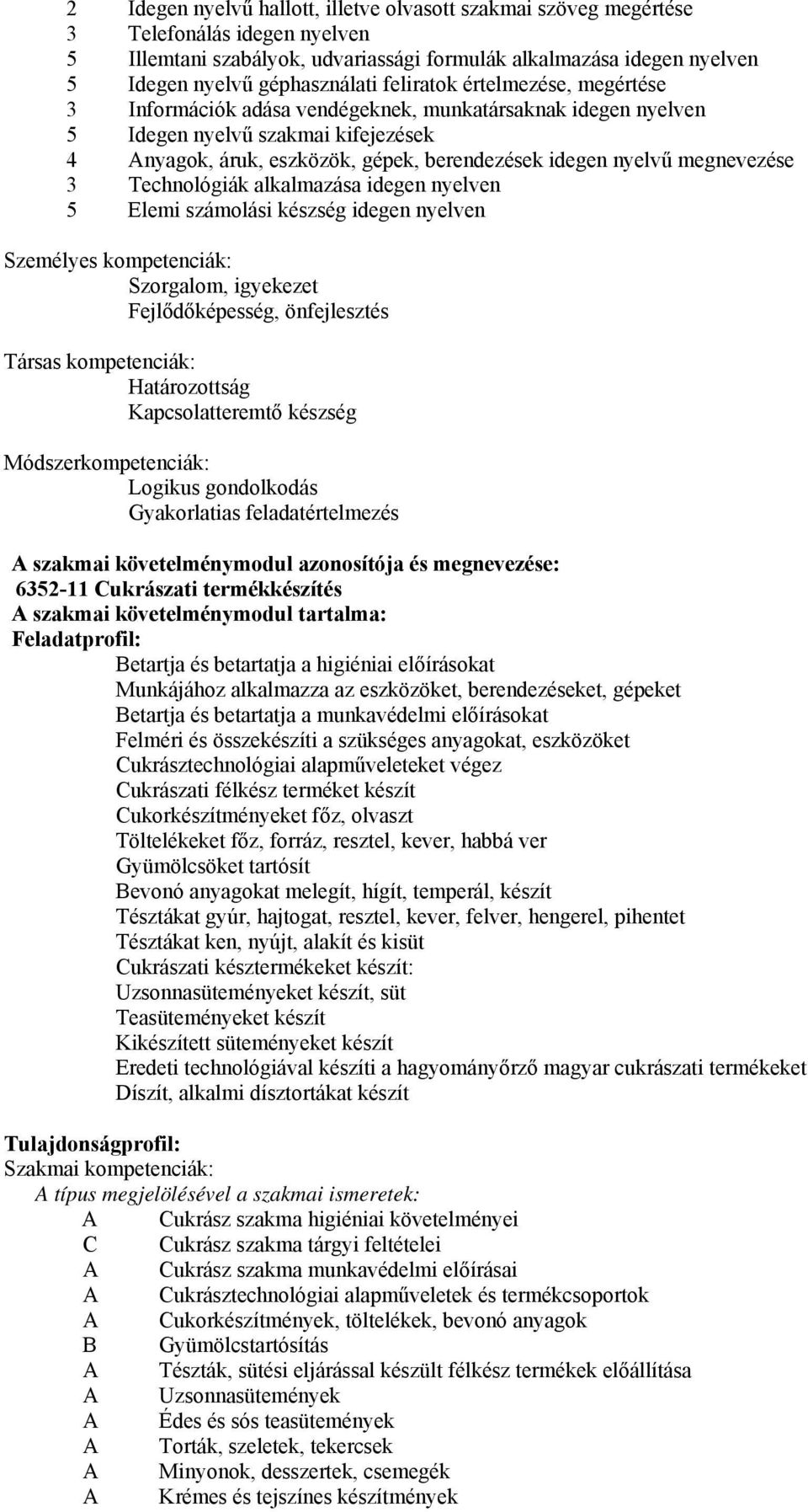 megnevezése 3 Technológiák alkalmazása idegen nyelven 5 Elemi számolási készség idegen nyelven Személyes kompetenciák: Szorgalom, igyekezet Fejlődőképesség, önfejlesztés Társas kompetenciák: