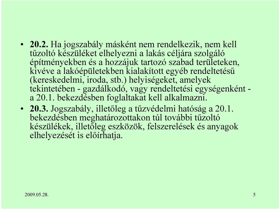 ) helyiségeket, amelyek tekintetében - gazdálkodó, vagy rendeltetési egységenként - a 20.1. bekezdésben foglaltakat kell alkalmazni. 20.3.