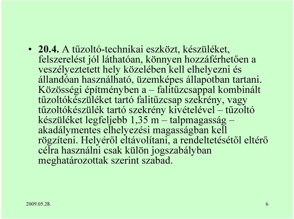 Közösségi építményben a falitűzcsappal kombinált tűzoltókészüléket tartó falitűzcsap szekrény, vagy tűzoltókészülék tartó szekrény kivételével