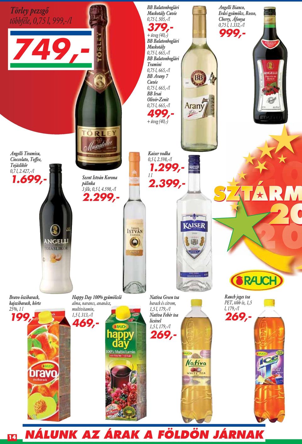 332,-/l 999,- Angelli Tiramisu, Cioccolato, Toffee, Tojáslikôr 0,7 l, 2.427,-/l 1.699,- Szent István Korona pálinka 3 féle, 0,5 l, 4.598,-/l 2.299,- Kaiser vodka 0,5 l, 2.598,-/l 1.299,- 1 l 2.