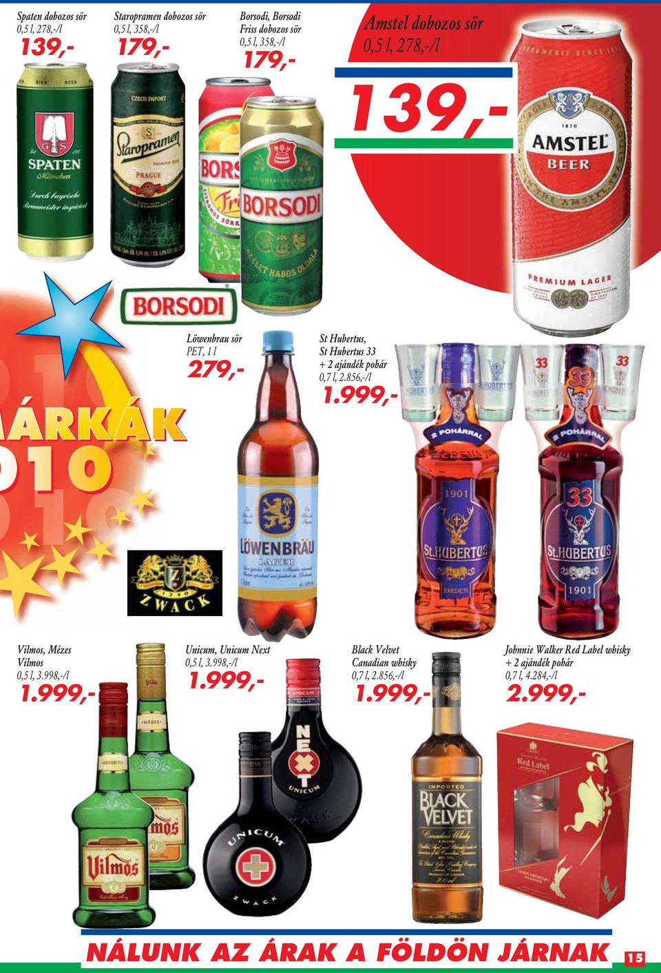 pohár 0,7 l, 2.856,-/l 1.999,- 10 Vilmos, Mézes Vilmos 0,5 l, 3.998,-/l 1.999,- Unicum, Unicum Next 0,5 l, 3.998,-/l 1.999,- Black Velvet Canadian whisky 0,7 l, 2.