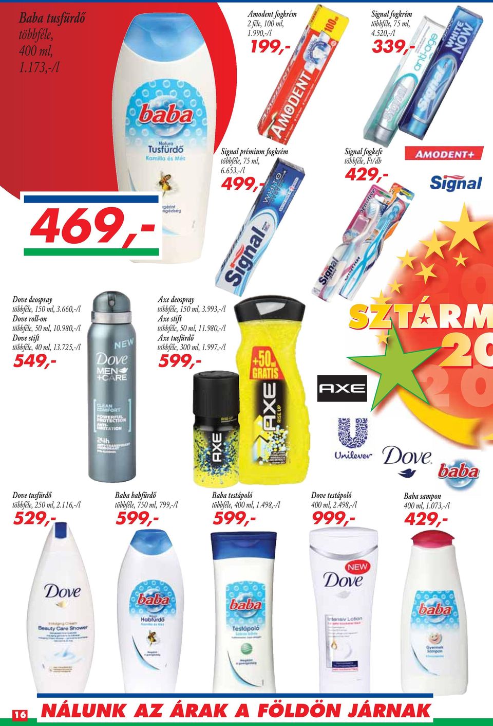 980,-/l Axe tusfürdô többféle, 300 ml, 1.997,-/l 599,- 469,- Dove deospray többféle, 150 ml, 3.660,-/l Dove roll-on többféle, 50 ml, 10.980,-/l Dove stift többféle, 40 ml, 13.