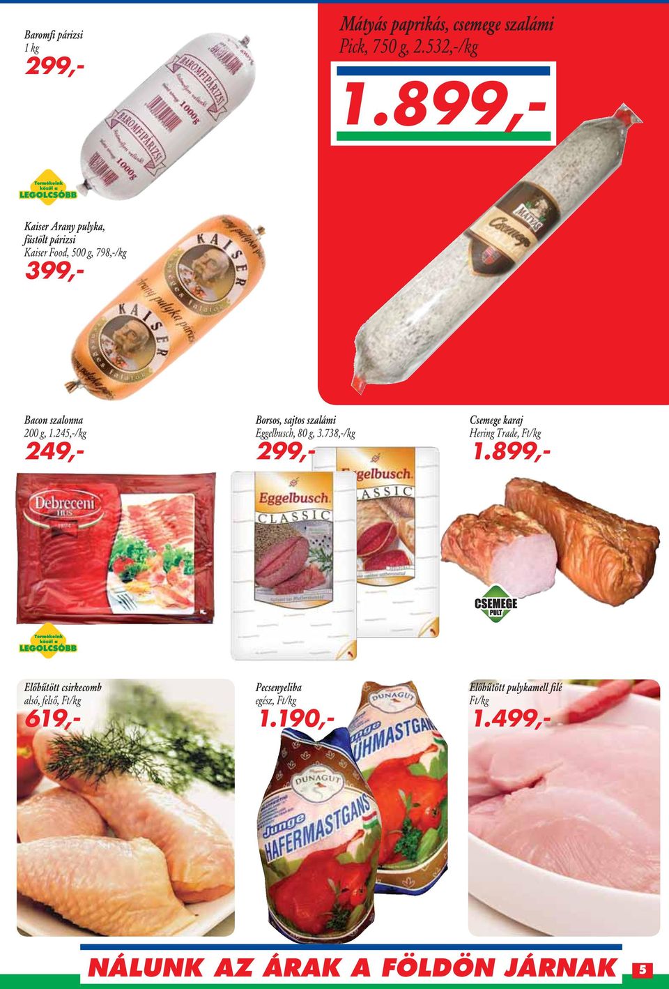 899,- Kaiser Arany pulyka, füstölt párizsi Kaiser Food, 500 g, 798,-/kg 399,- Borsos, sajtos szalámi
