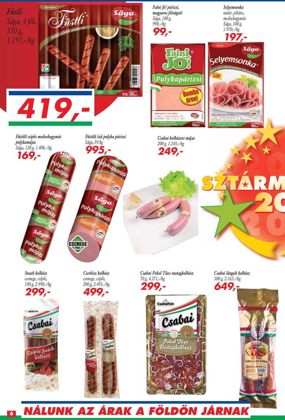 970,-/kg 197,- 419,- Füstölt csípôs medvehagymás pulykamájas Sága, 120 g, 1.