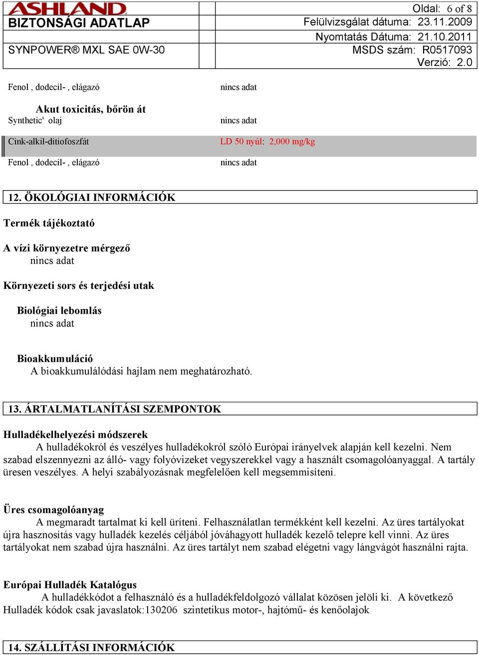ÁRTALMATLANÍTÁSI SZEMPONTOK Hulladékelhelyezési módszerek A hulladékokról és veszélyes hulladékokról szóló Európai irányelvek alapján kell kezelni.