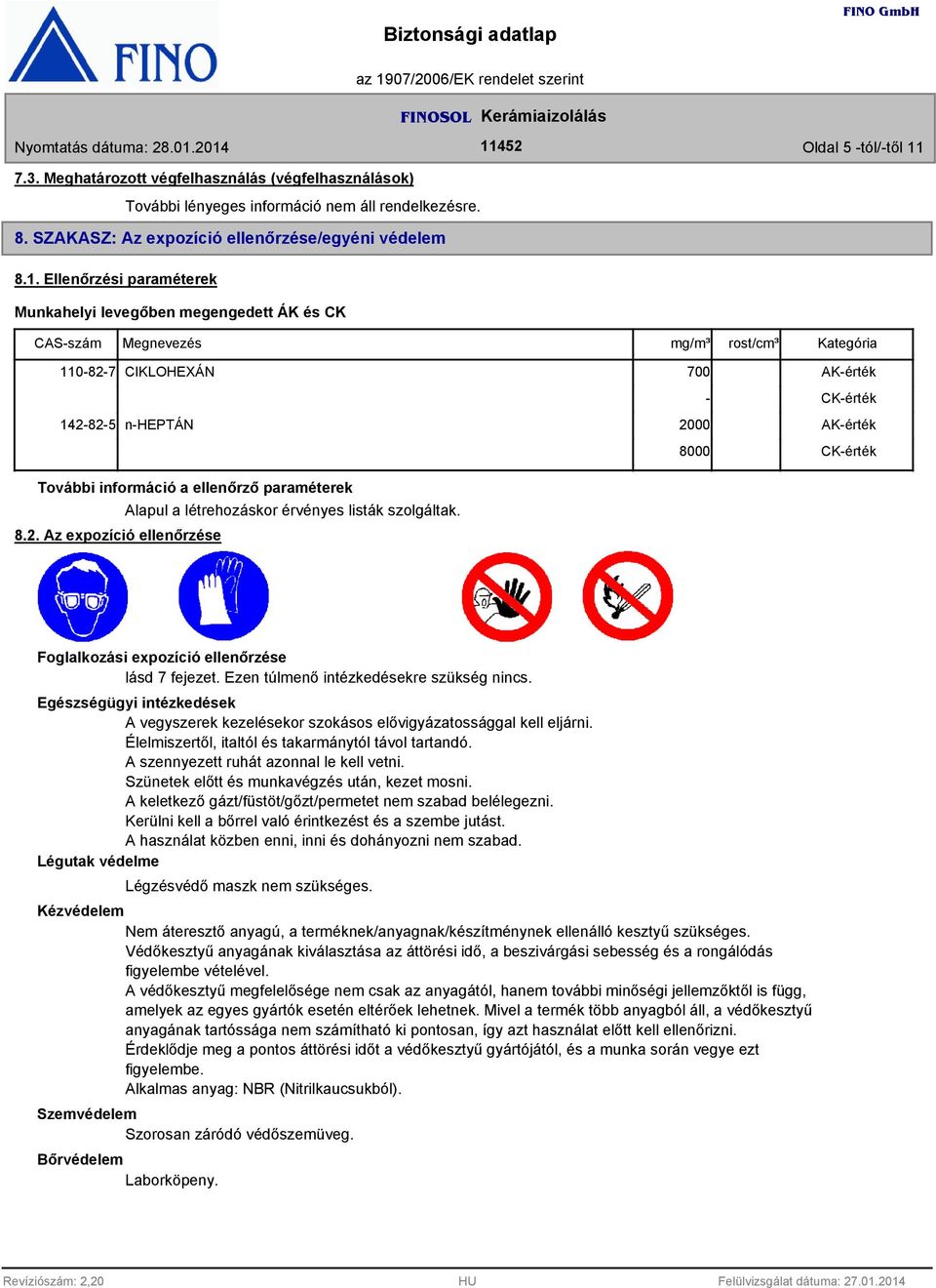 Ellenőrzési paraméterek Munkahelyi levegőben megengedett ÁK és CK CAS-szám Megnevezés mg/m³ rost/cm³ Kategória 110-82-7 CIKLOHEXÁN 700 AK-érték - CK-érték 142-82-5 n-heptán 2000 AK-érték További
