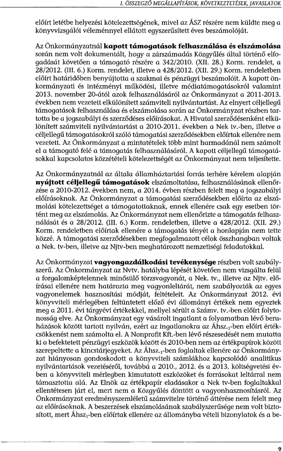 sok felhasználása és elszámolása során nem volt dokumentált, hogy a zárszámadás Közgyűlés által történő elfogadását követően a támogató részére a 342/2010. (XII. 28.) Korm. rendelet, a 28/2012. (III.