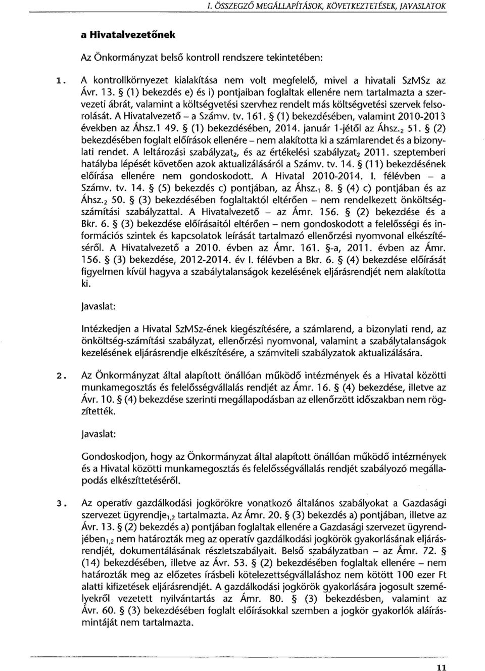 (1) bekezdés e) és i) pontjaiban foglaltak ellenére nem tartalmazta a szervezeti ábrát, valamint a költségvetési szervhez rendelt más költségvetési szervek felsorolását. A Hivatalvezető - a Számv. tv.