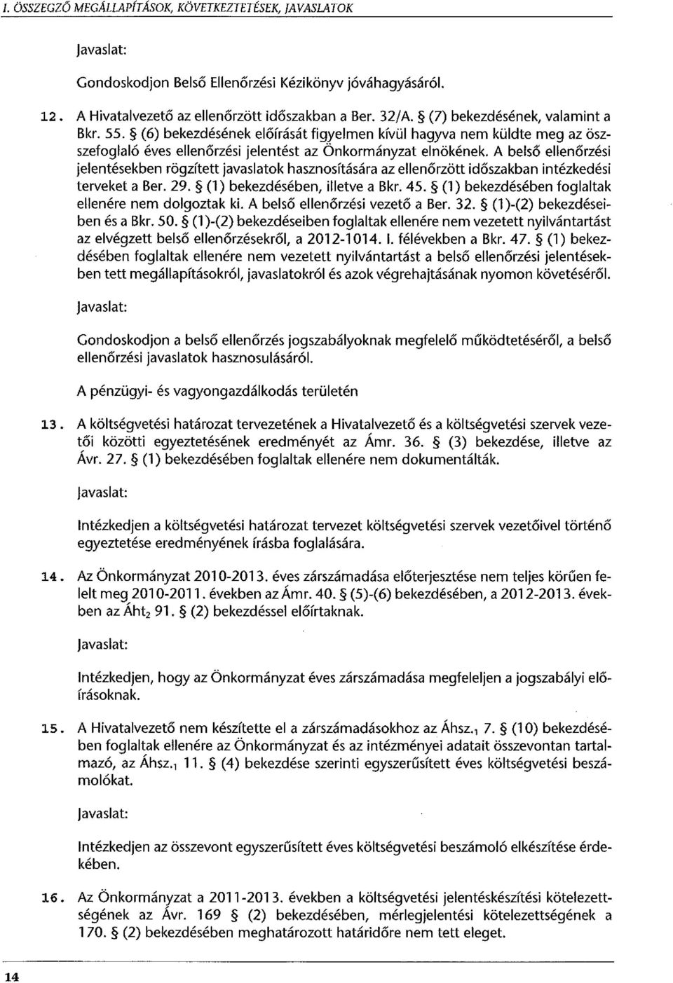 A belső ellenőrzési jelentésekben rögzített javaslatok hasznosítására az ellenőrzött időszakban intézkedési terveket a Ber. 29. (1) bekezdésében, illetve a Bkr. 45.