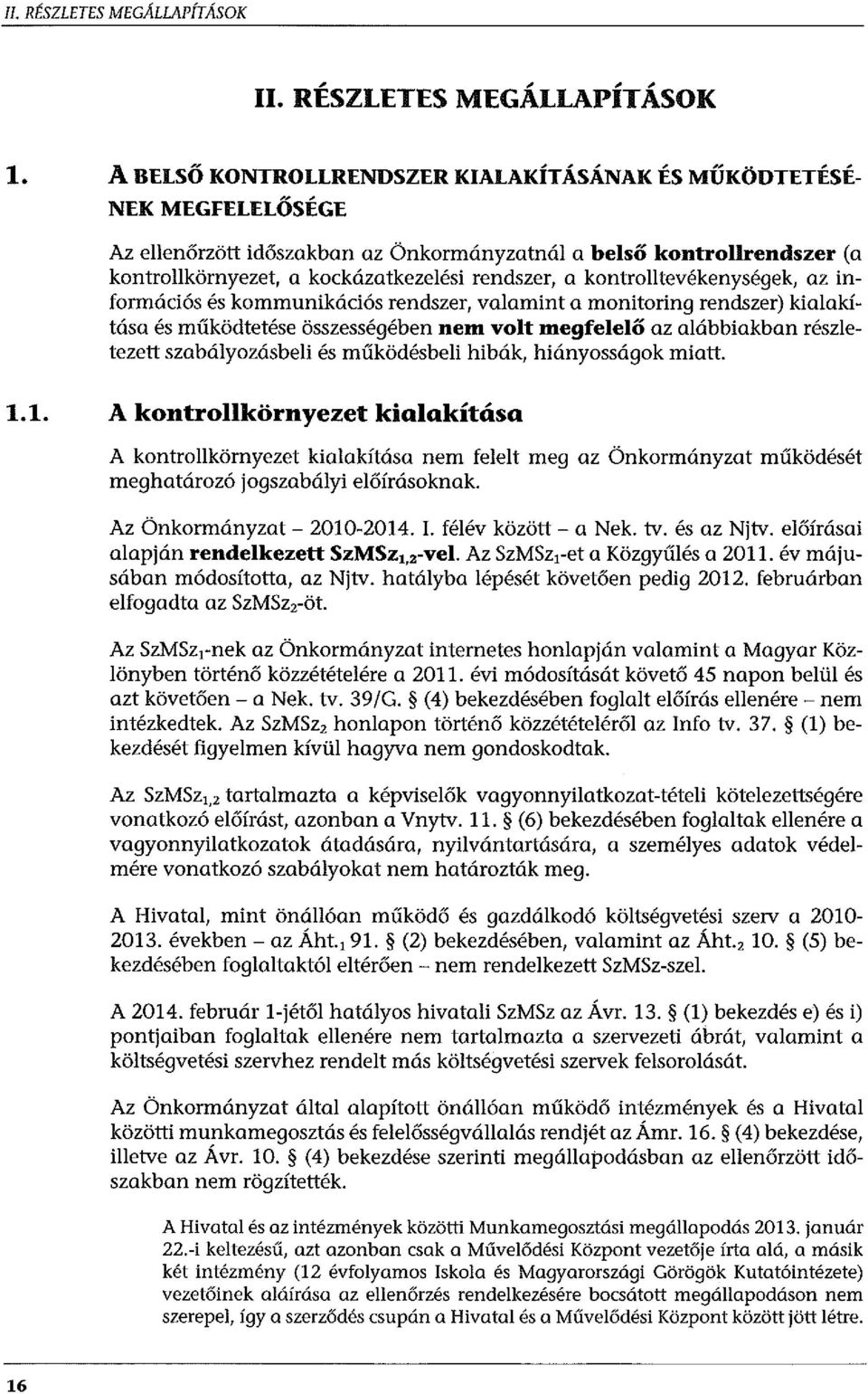 kontrolltevékenységek, az információs és kommunikációs rendszer, valamint a monitoring rendszer) kialakítása és működtetése összességében nem volt megfelelő az alábbiakban részletezett