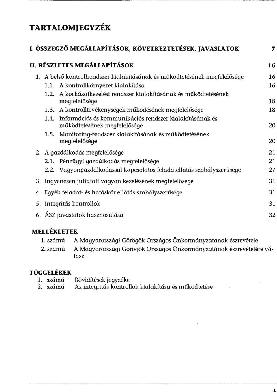 Információs és kommunikációs rendszer kialakításának és működtetésének megfelelősége 20 1.5. Monitoring-rendszer kialakításának és működtetésének megfelelősége 20 2. A gazdálkodás megfelelősége 21 2.