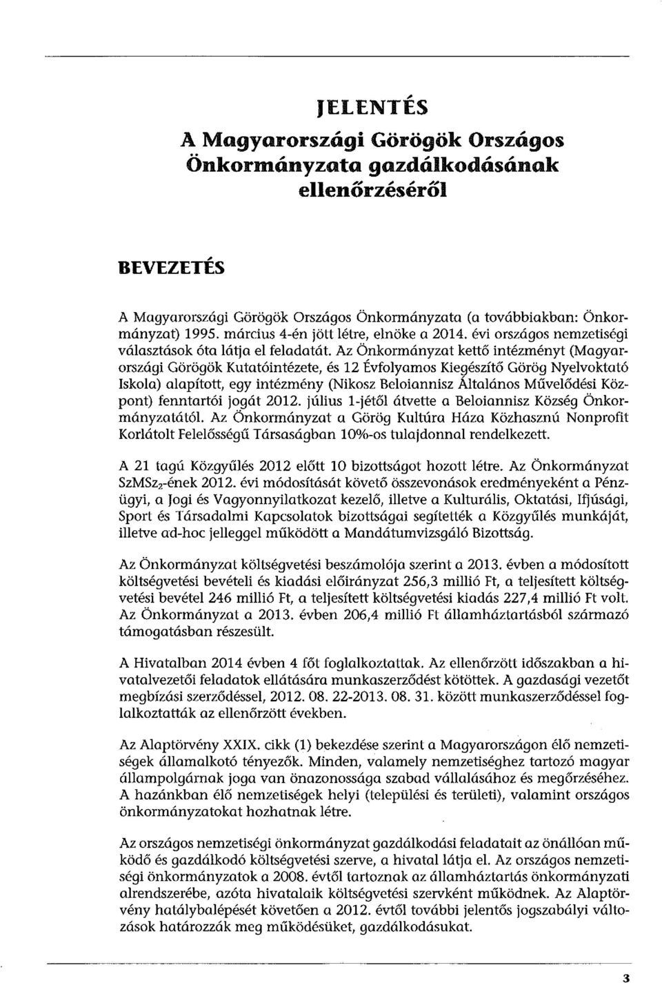 Az Önkormányzat kettő intézményt (Magyarországi Görögök Kutatóintézete, és 12 Évfolyamos Kie~észítő Görög Nyelvoktató Iskola) alapított, egy intézmény (Nikosz Beloiannisz Altalános Művelődési