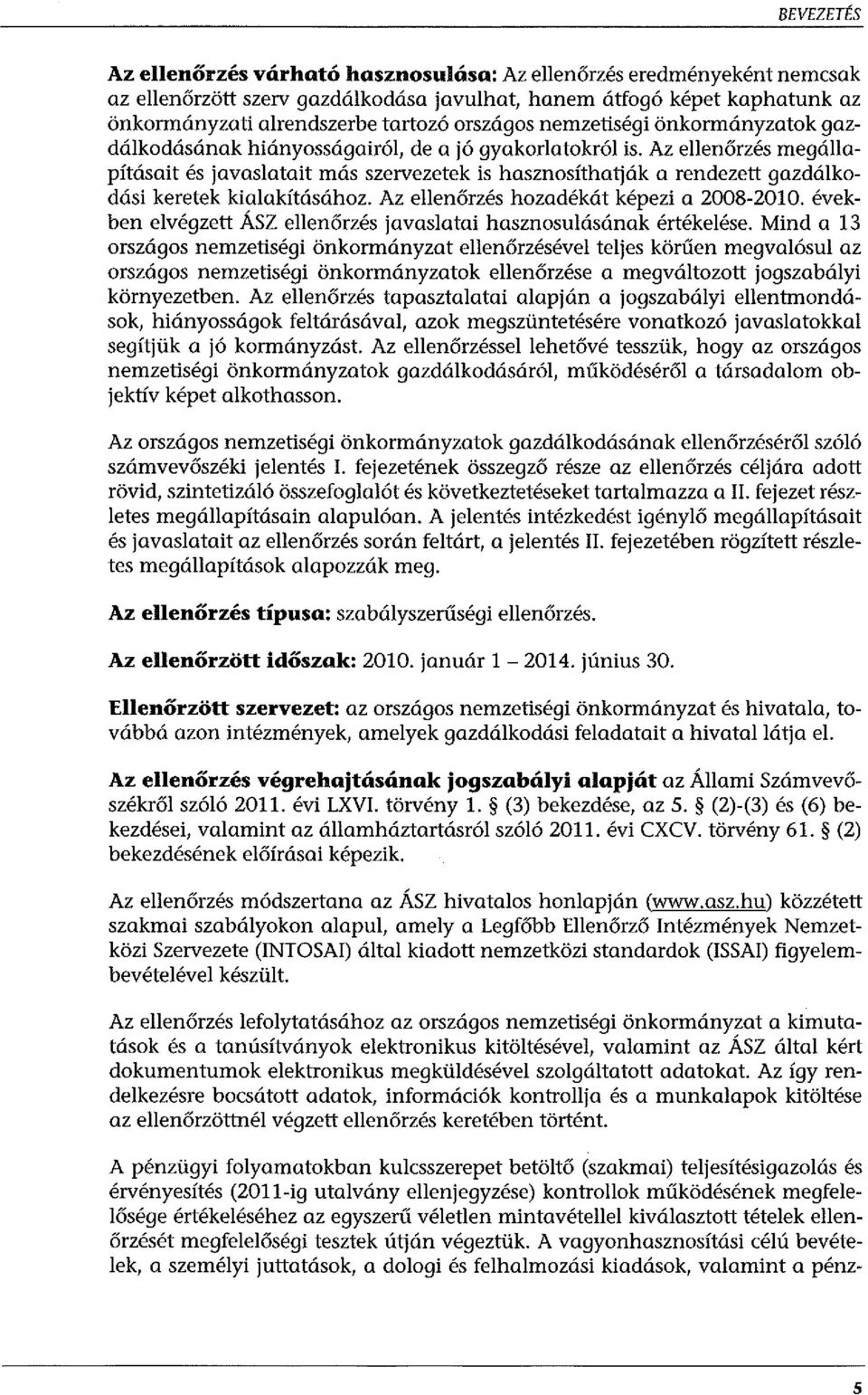 Az ejlenőrzés megájlapításait és javaslatait más szervezetek is hasznosíthatják a rendezett gazdálkodási keretek kialakításához. Az ejlenőrzés hozadékát képezi a 2008-2010.