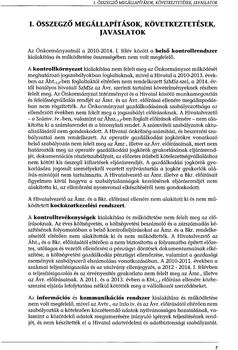 1,2-ben foglaltaktól eltérően nem rendelkezett SzMSz-szel, a 2014. évtől hatályos hivatali SzMSz az Ávr. szerinti tartalmi követelményeknek részben felelt meg.