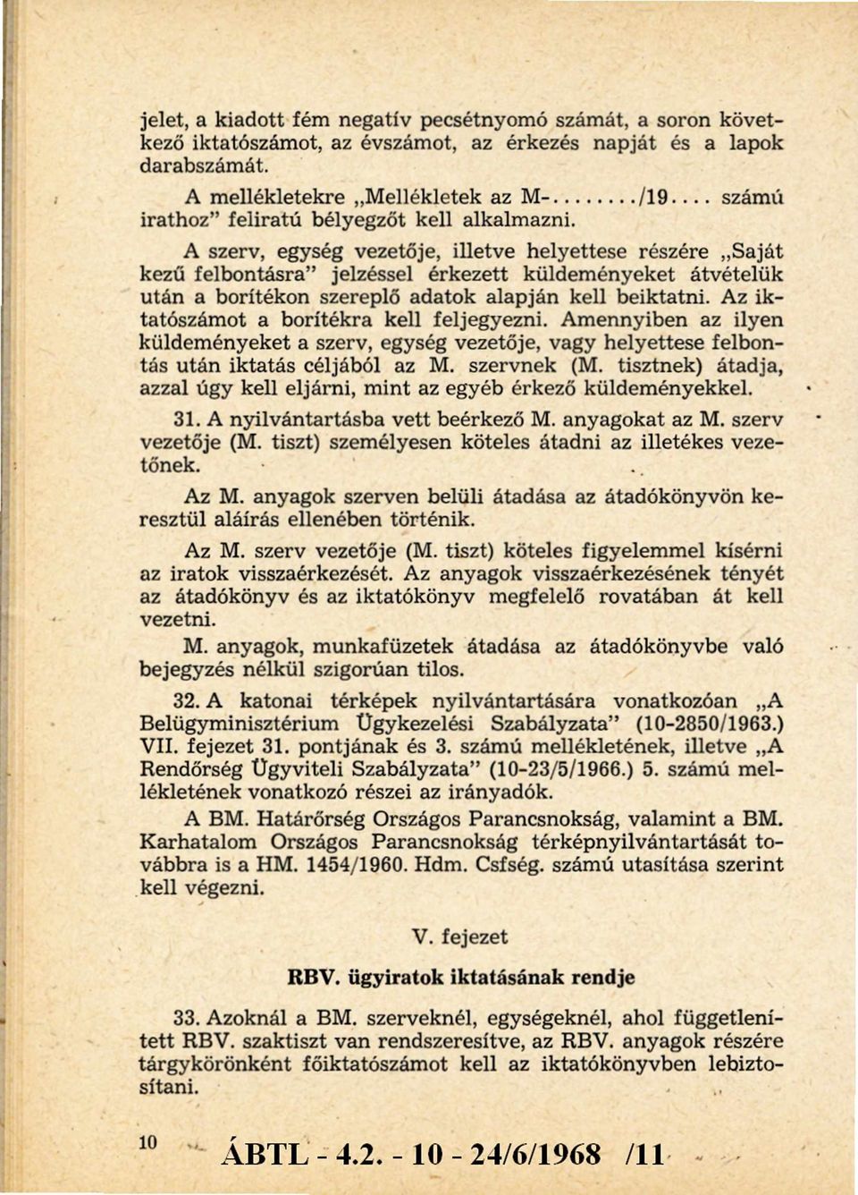 A szerv, egység vezetője, illetve helyettese részére Saját kezű felbontásra jelzéssel érkezett küldem ényeket átvételük után a borítékon szereplő adatok alapján kell beiktatni.