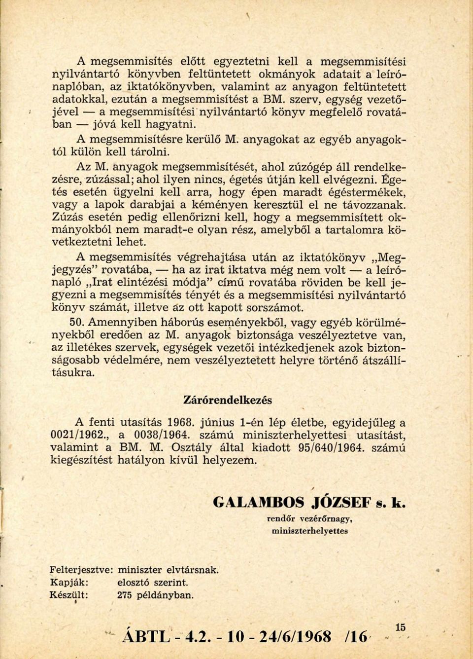 anyagokat az egyéb anyagoktól külön kell tárolni. Az M. anyagok megsemmisítését, ahol zúzógép áll rendelkezésre, zúzással; ahol ilyen nincs, égetés ú tjá n kell elvégezni.