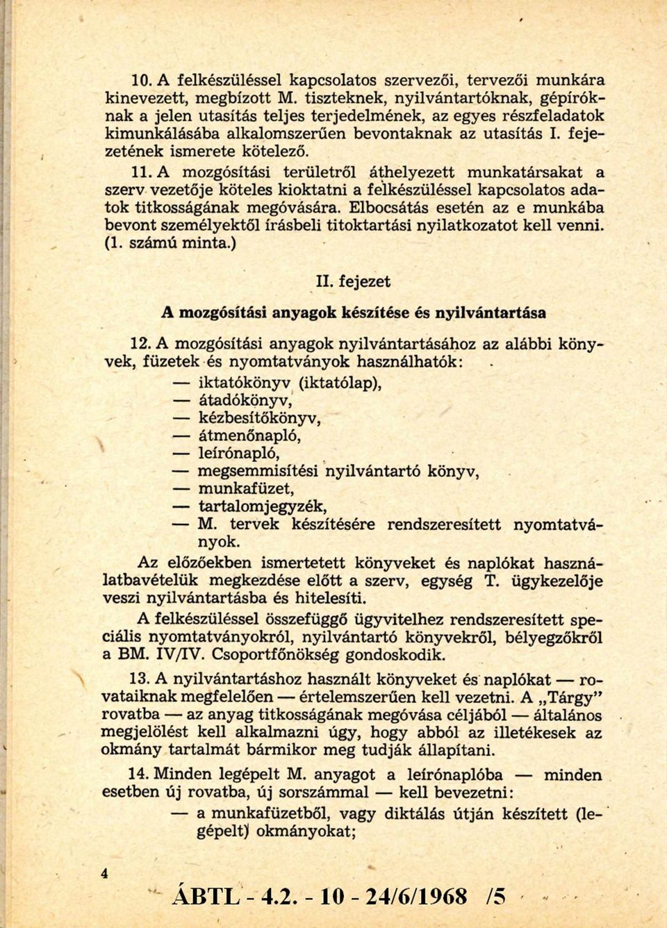 A mozgósítási területről áthelyezett m unkatársakat a szerv vezetője köteles kioktatni a felkészüléssel kapcsolatos adatok titkosságának megóvására.