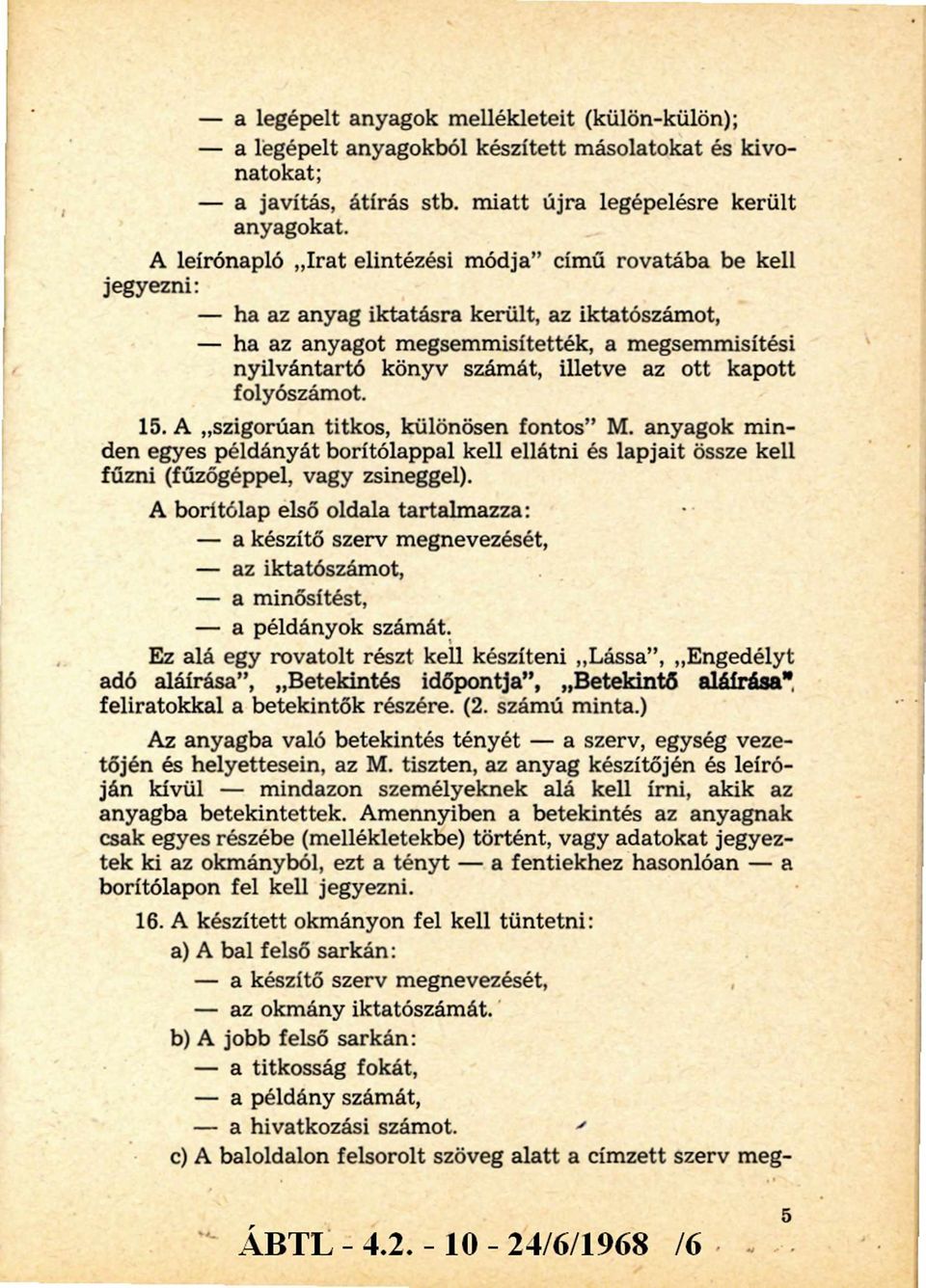 illetve az ott kapott folyószámot. 15. A szigorúan titkos, különösen fontos M. anyagok m inden egyes példányát borítólappal kell ellátni és lapjait össze kell fűzni (fűzőgéppel, vagy zsineggel).