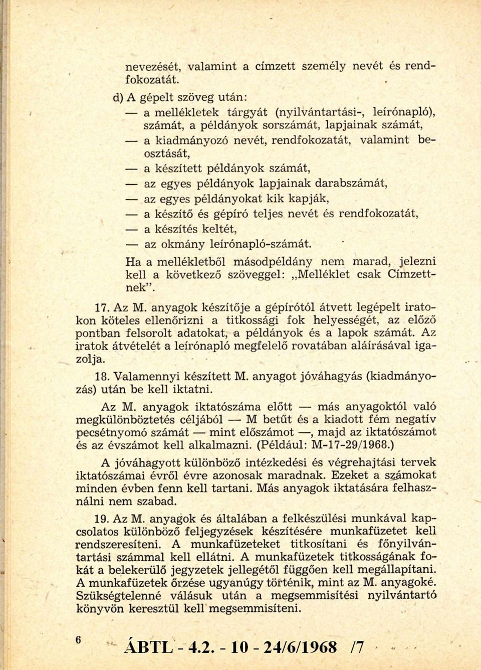 készített példányok szám át, - az egyes példányok lapjainak darabszám át, - az egyes példányokat kik kapják, - a készítő és gépíró teljes nevét és rendfokozatát, - a készítés keltét, - az okm ány