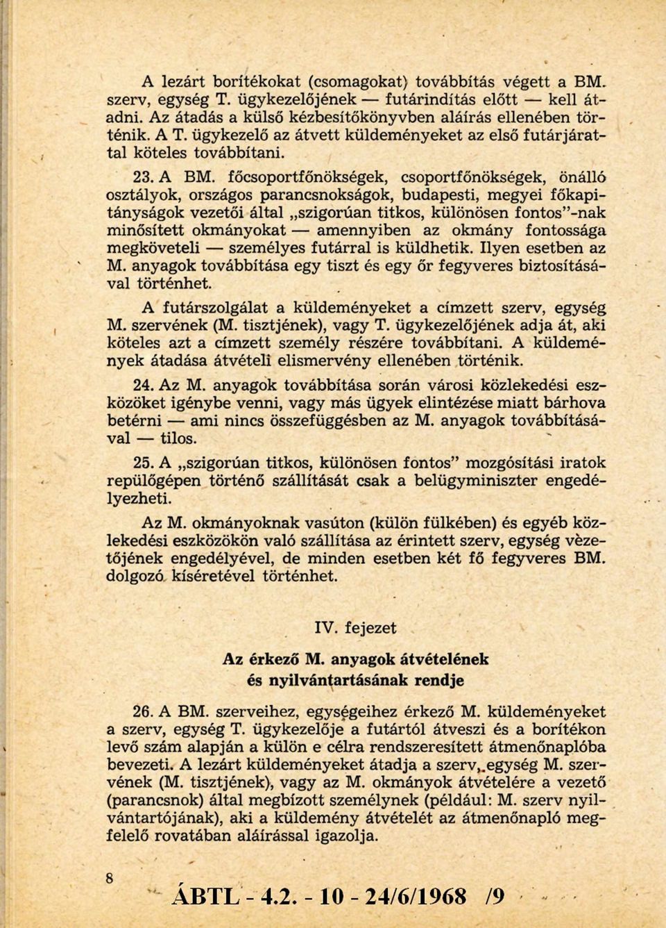 főcsoportfőnökségek, csoportfőnökségek, önálló osztályok, országos parancsnokságok, budapesti, m egyei főkapitányságok vezetői által szigorúan titkos, különösen fontos -nak m inősített okm ányokat -