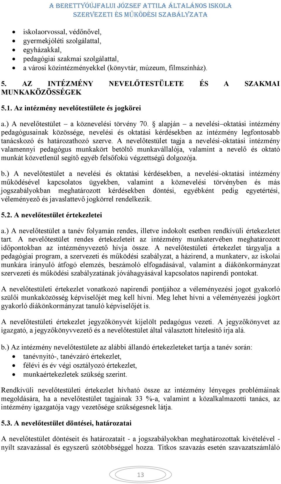 alapján a nevelési oktatási intézmény pedagógusainak közössége, nevelési és oktatási kérdésekben az intézmény legfontosabb tanácskozó és határozathozó szerve.