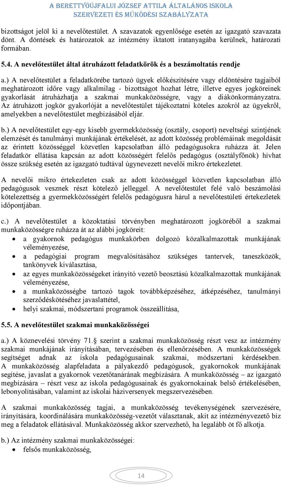 ) A nevelőtestület a feladatkörébe tartozó ügyek előkészítésére vagy eldöntésére tagjaiból meghatározott időre vagy alkalmilag - bizottságot hozhat létre, illetve egyes jogköreinek gyakorlását