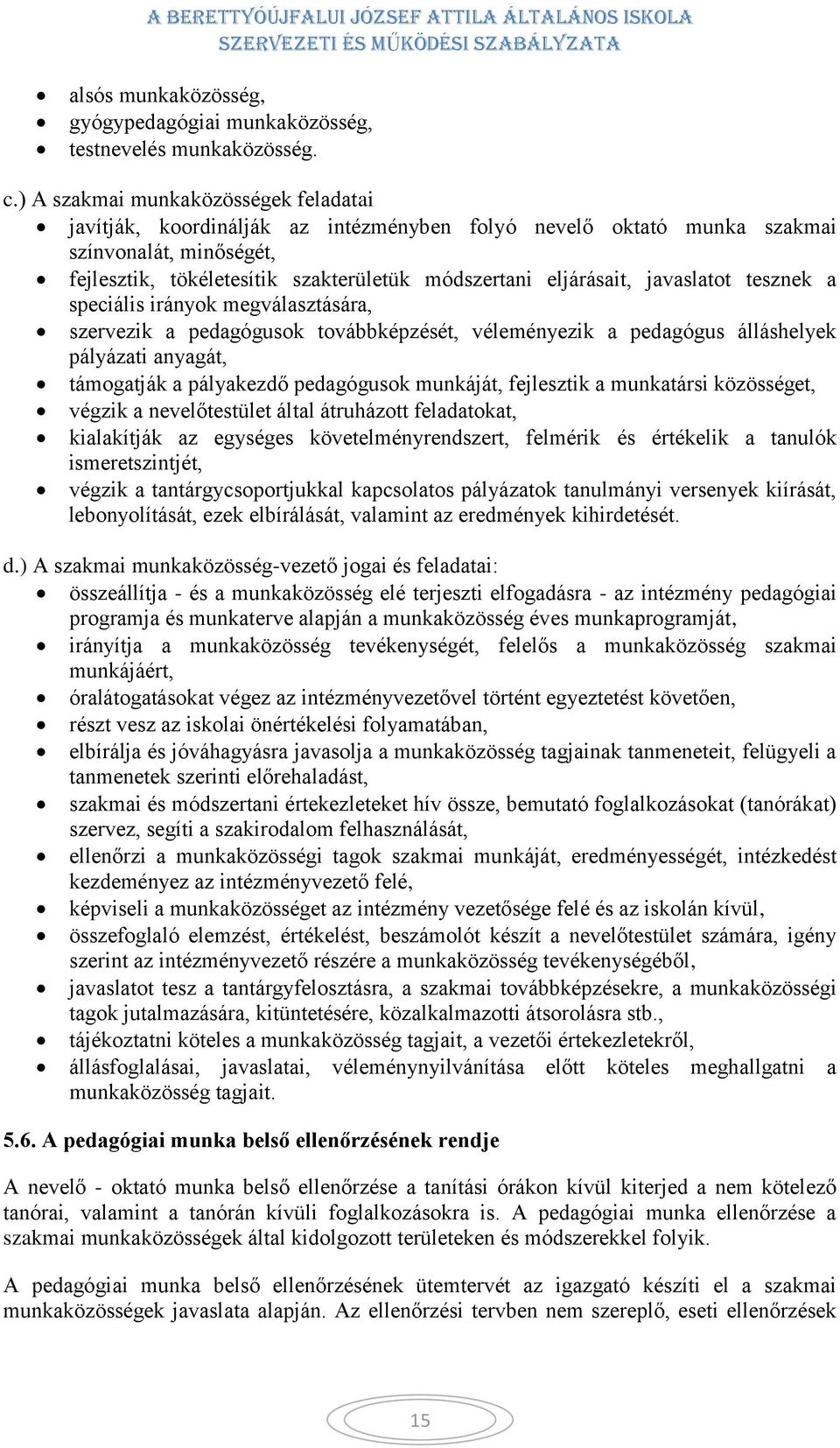 javaslatot tesznek a speciális irányok megválasztására, szervezik a pedagógusok továbbképzését, véleményezik a pedagógus álláshelyek pályázati anyagát, támogatják a pályakezdő pedagógusok munkáját,