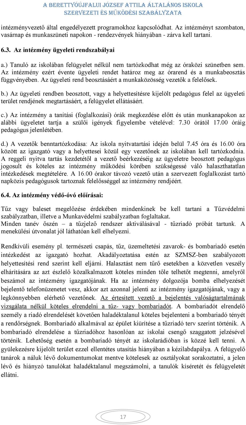 Az intézmény ezért évente ügyeleti rendet határoz meg az órarend és a munkabeosztás függvényében. Az ügyeleti rend be
