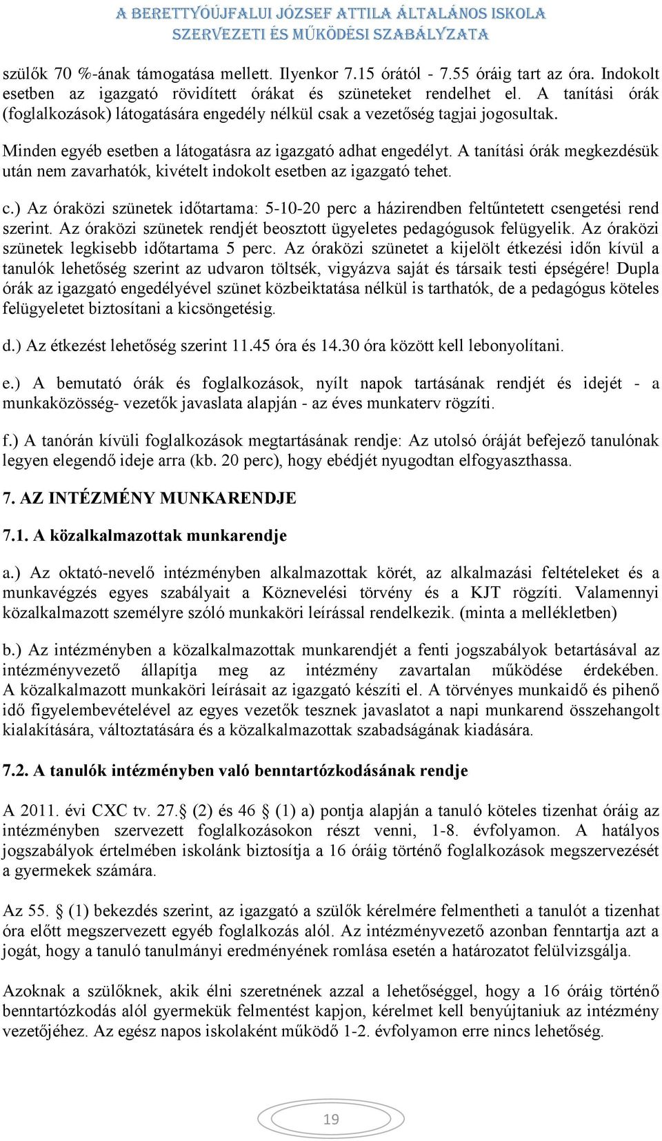 A tanítási órák megkezdésük után nem zavarhatók, kivételt indokolt esetben az igazgató tehet. c.) Az óraközi szünetek időtartama: 5-10-20 perc a házirendben feltűntetett csengetési rend szerint.