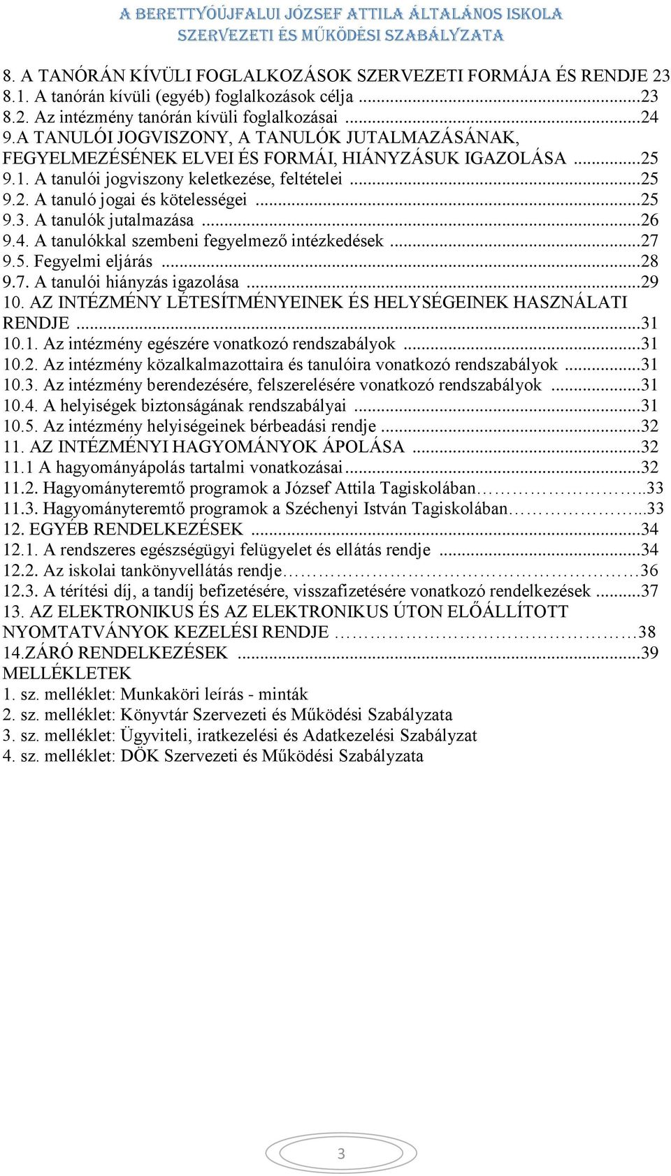.. 25 9.3. A tanulók jutalmazása... 26 9.4. A tanulókkal szembeni fegyelmező intézkedések... 27 9.5. Fegyelmi eljárás... 28 9.7. A tanulói hiányzás igazolása... 29 10.
