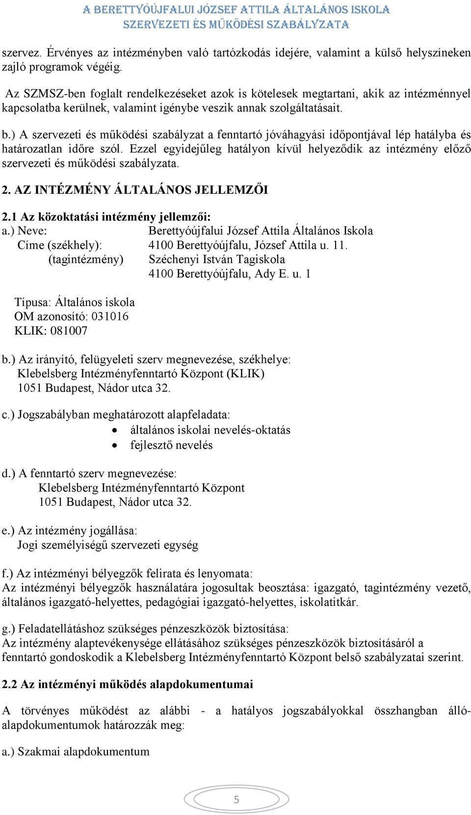) A szervezeti és működési szabályzat a fenntartó jóváhagyási időpontjával lép hatályba és határozatlan időre szól.