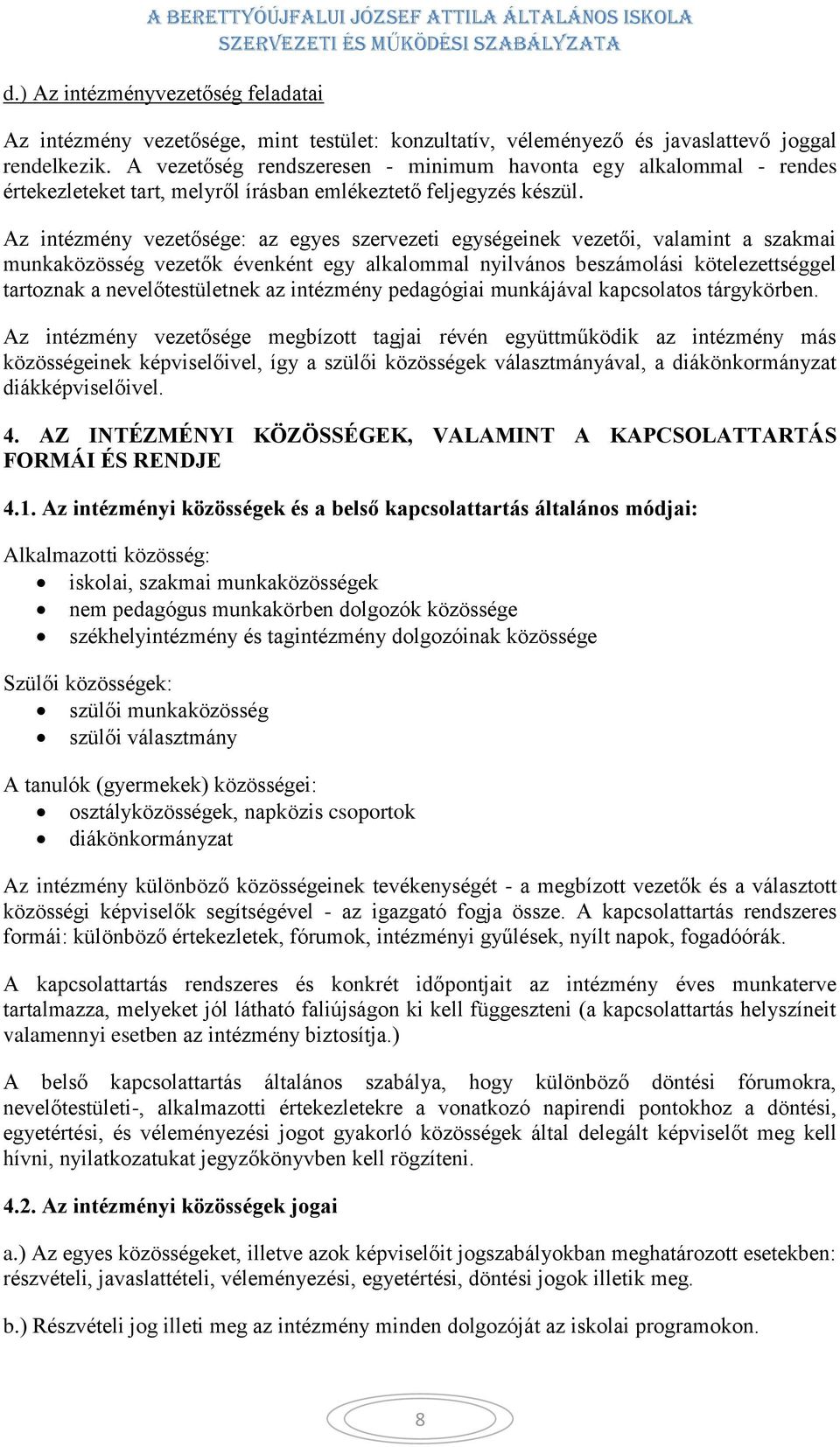Az intézmény vezetősége: az egyes szervezeti egységeinek vezetői, valamint a szakmai munkaközösség vezetők évenként egy alkalommal nyilvános beszámolási kötelezettséggel tartoznak a nevelőtestületnek