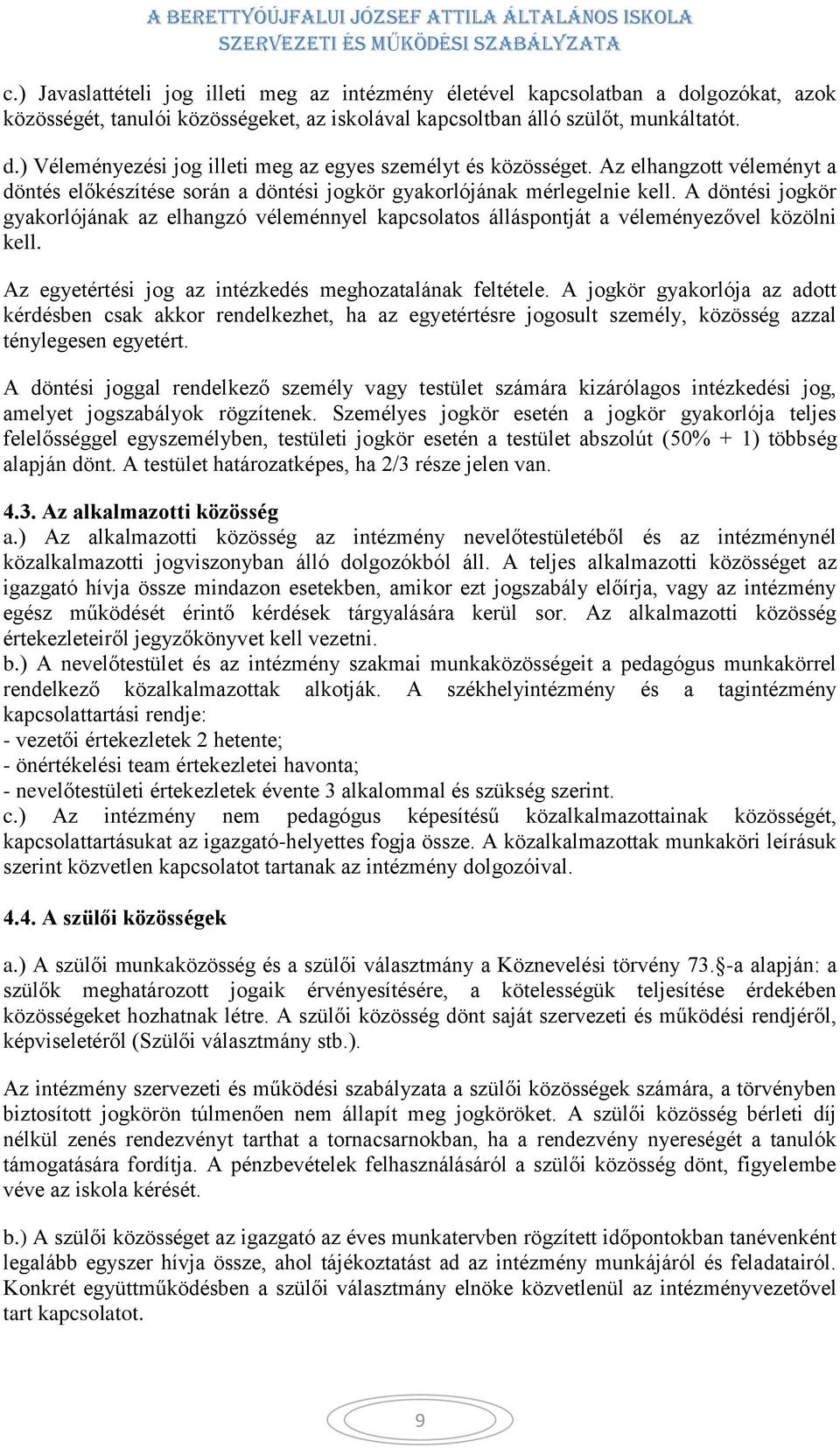 A döntési jogkör gyakorlójának az elhangzó véleménnyel kapcsolatos álláspontját a véleményezővel közölni kell. Az egyetértési jog az intézkedés meghozatalának feltétele.