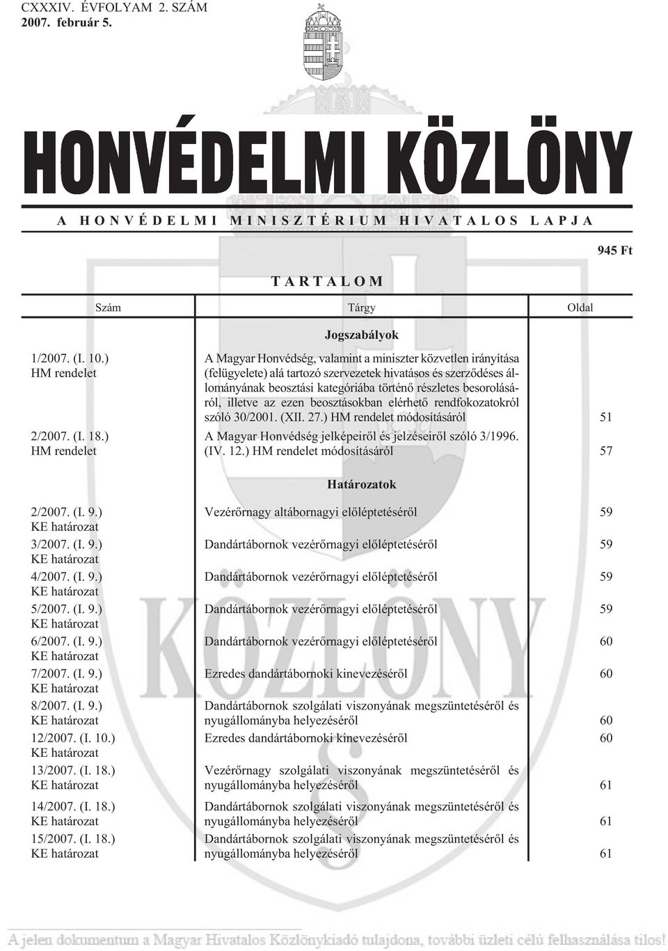 besorolásáról, illetve az ezen beosztásokban elérhetõ rendfokozatokról szóló 30/2001. (XII. 27.) HM rendelet módosításáról 51 A Ma gyar Hon véd ség jel ké pe i rõl és jel zé se i rõl szóló 3/1996.