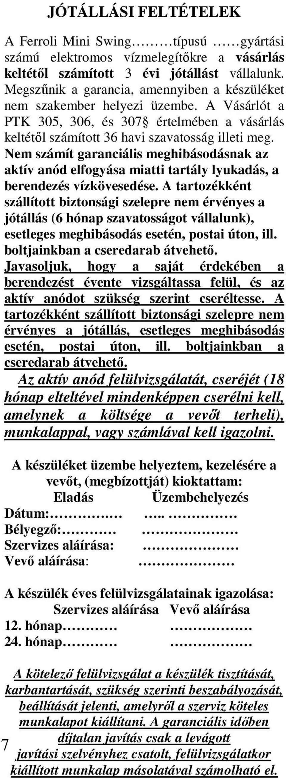 Nem számít garanciális meghibásodásnak az aktív anód elfogyása miatti tartály lyukadás, a berendezés vízkövesedése.