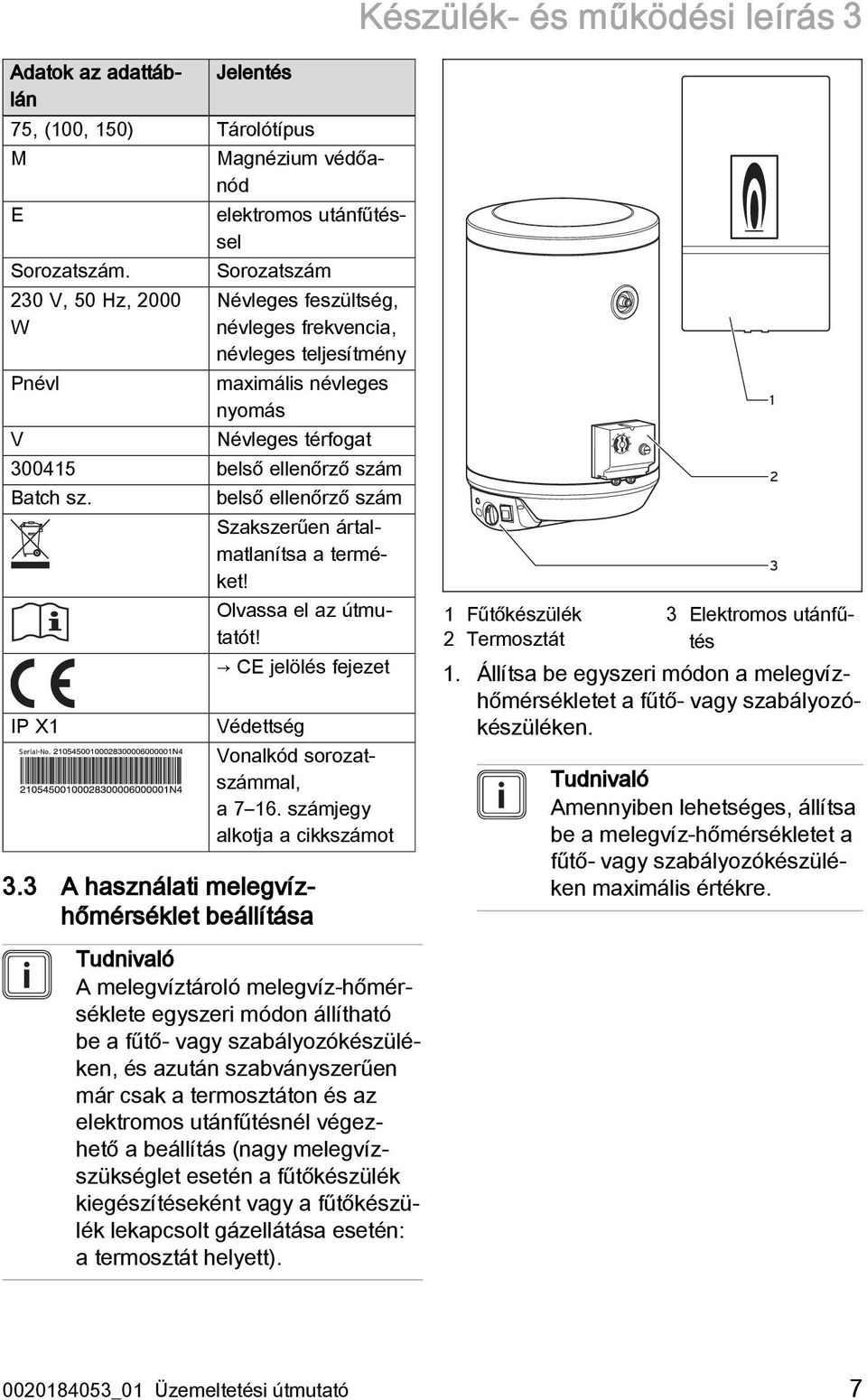 ellenőrző szám Batch sz. IP X1 Serial-No. belső ellenőrző szám Szakszerűen ártalmatlanítsa a terméket! Olvassa el az útmutatót! CE jelölés fejezet Védettség Vonalkód sorozatszámmal, a 7 16.